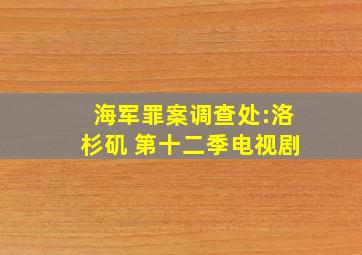 海军罪案调查处:洛杉矶 第十二季电视剧